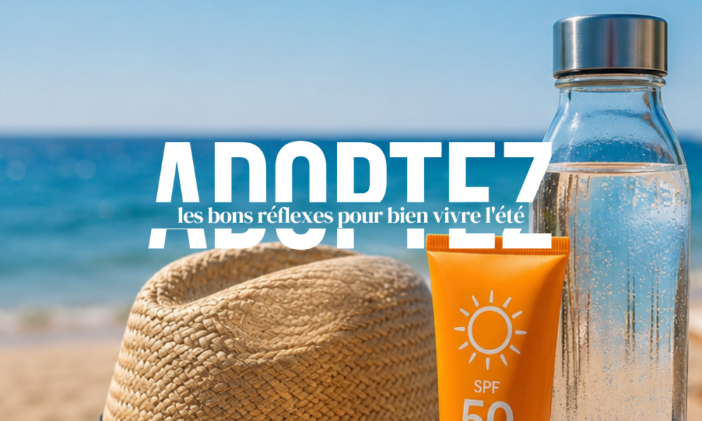 Adoptez les bons réflexes pour bien vivre l'été